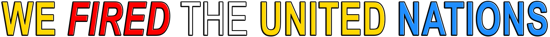 WE FIRED THE UNITED NATIONS